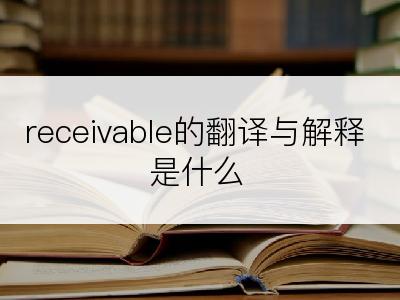 receivable的翻译与解释是什么