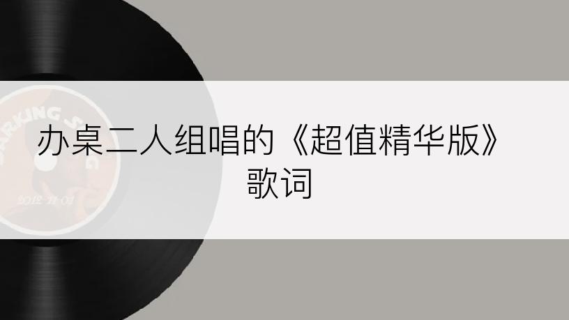 办桌二人组唱的《超值精华版》歌词