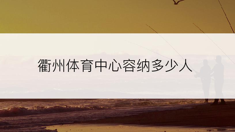衢州体育中心容纳多少人
