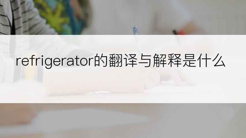 refrigerator的翻译与解释是什么