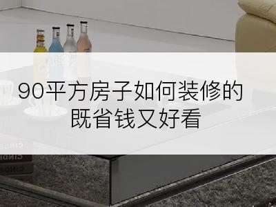 90平方房子如何装修的既省钱又好看