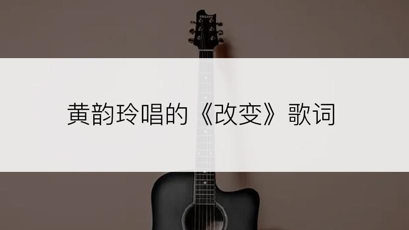 黄韵玲唱的《改变》歌词