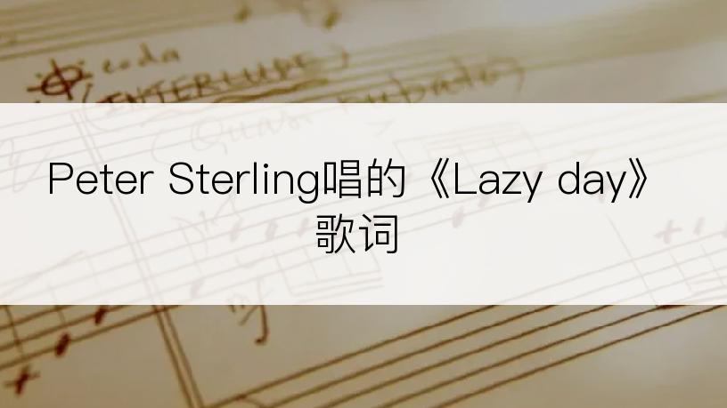 Peter Sterling唱的《Lazy day》歌词