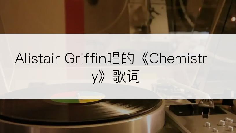 Alistair Griffin唱的《Chemistry》歌词