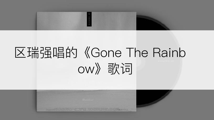 区瑞强唱的《Gone The Rainbow》歌词