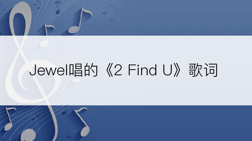 Jewel唱的《2 Find U》歌词