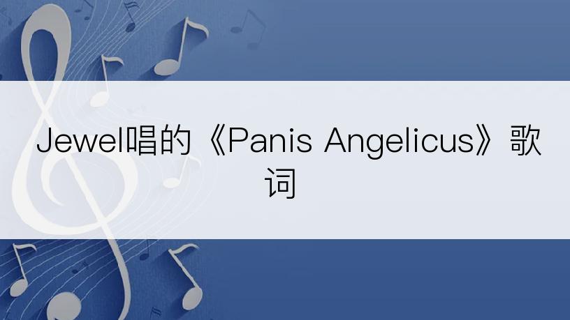Jewel唱的《Panis Angelicus》歌词