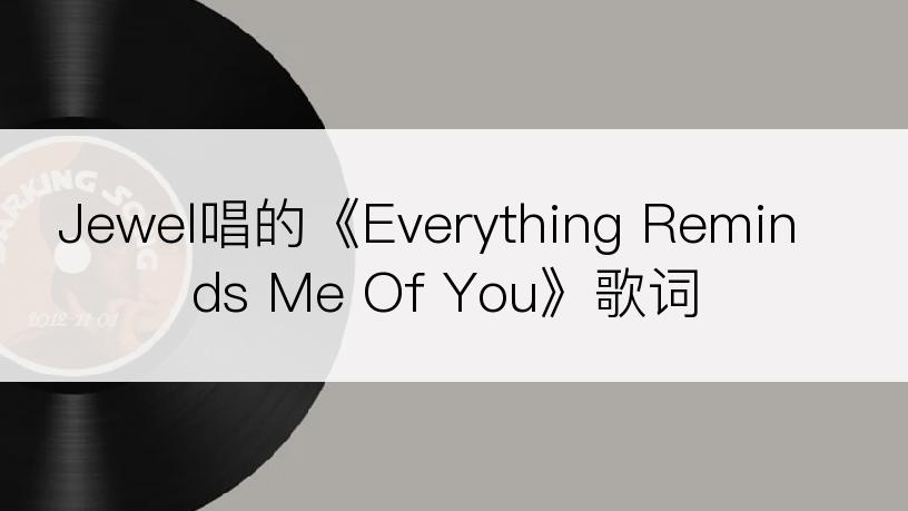 Jewel唱的《Everything Reminds Me Of You》歌词