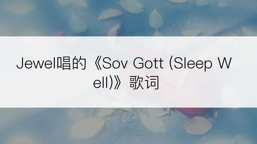Jewel唱的《Sov Gott (Sleep Well)》歌词