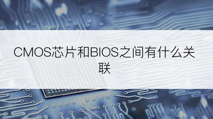 CMOS芯片和BIOS之间有什么关联