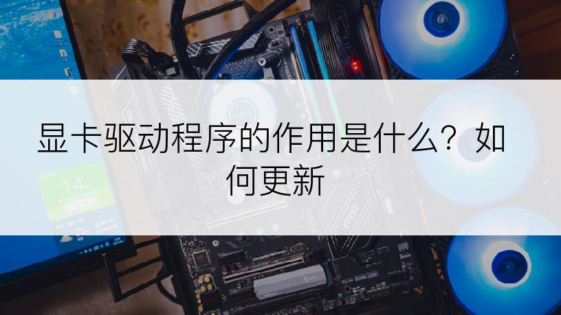 显卡驱动程序的作用是什么？如何更新