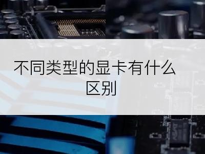 不同类型的显卡有什么区别