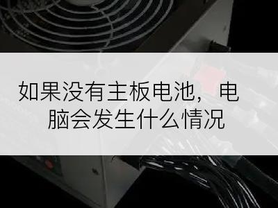 如果没有主板电池，电脑会发生什么情况