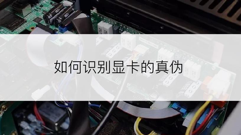 如何识别显卡的真伪