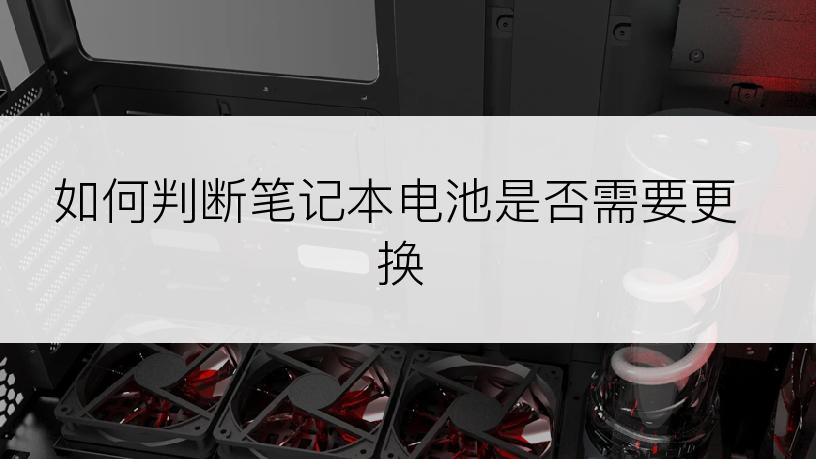 如何判断笔记本电池是否需要更换