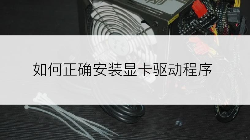 如何正确安装显卡驱动程序