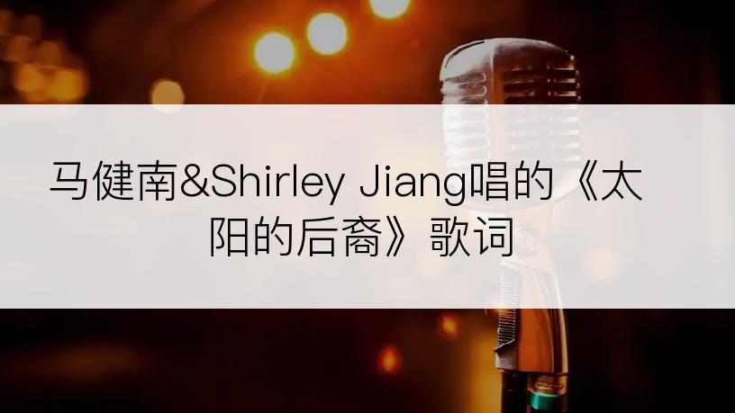 马健南&Shirley Jiang唱的《太阳的后裔》歌词