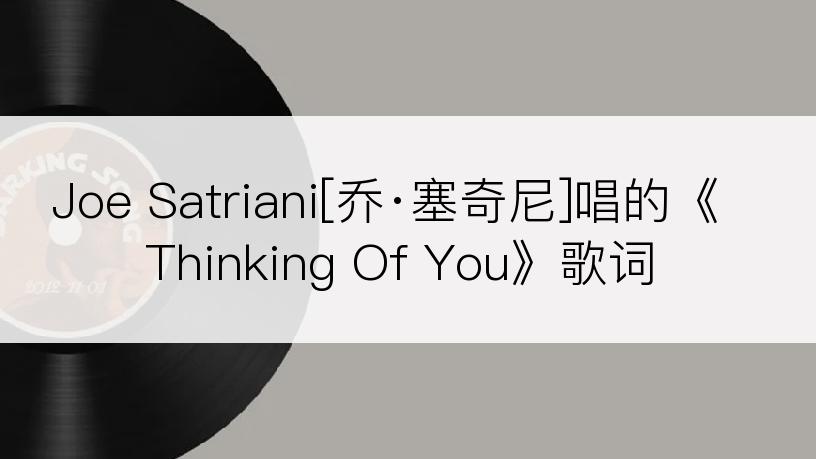 Joe Satriani[乔·塞奇尼]唱的《Thinking Of You》歌词