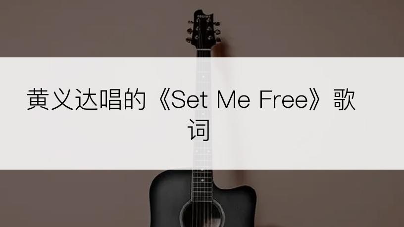 黄义达唱的《Set Me Free》歌词