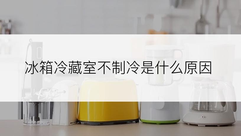 冰箱冷藏室不制冷是什么原因