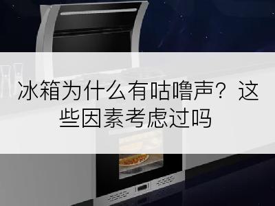 冰箱为什么有咕噜声？这些因素考虑过吗