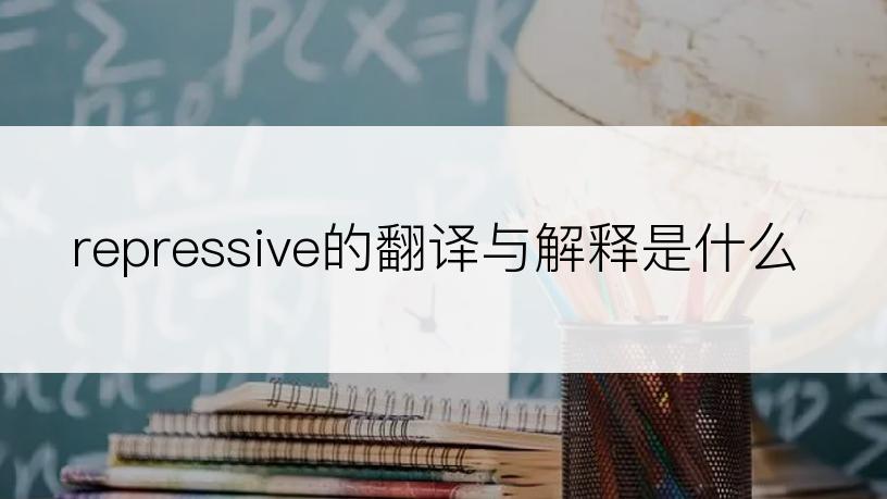 repressive的翻译与解释是什么