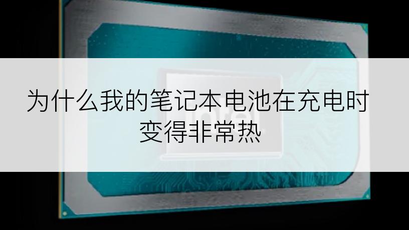 为什么我的笔记本电池在充电时变得非常热