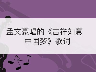 孟文豪唱的《吉祥如意中国梦》歌词