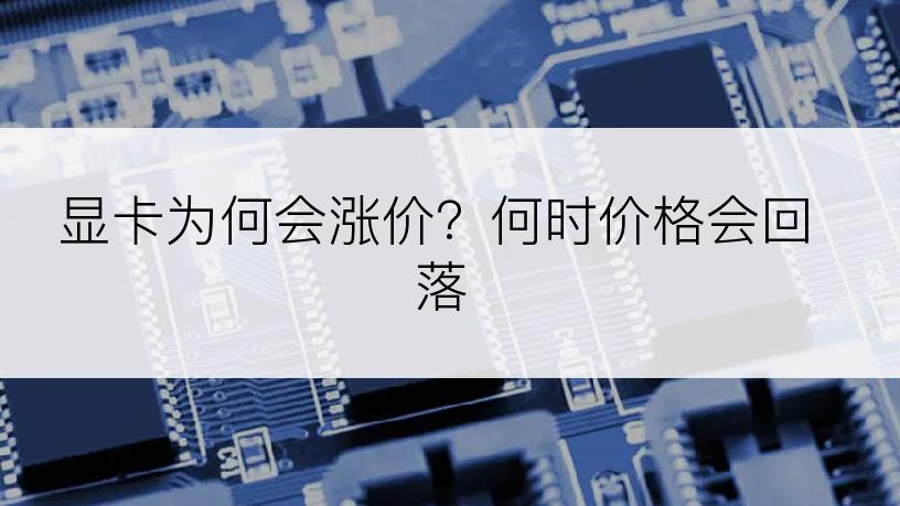 显卡为何会涨价？何时价格会回落