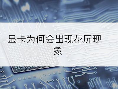 显卡为何会出现花屏现象