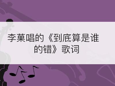 李菓唱的《到底算是谁的错》歌词