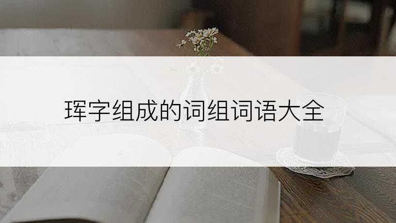 珲字组成的词组词语大全