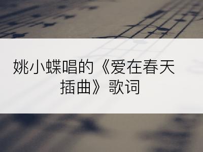 姚小蝶唱的《爱在春天插曲》歌词