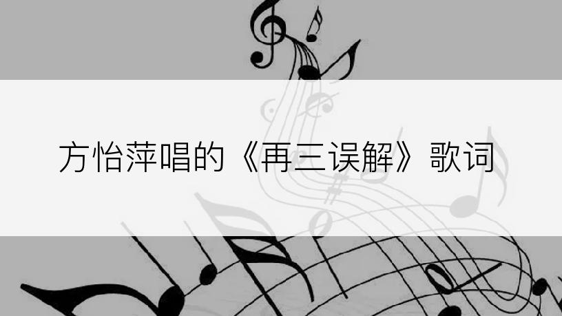 方怡萍唱的《再三误解》歌词
