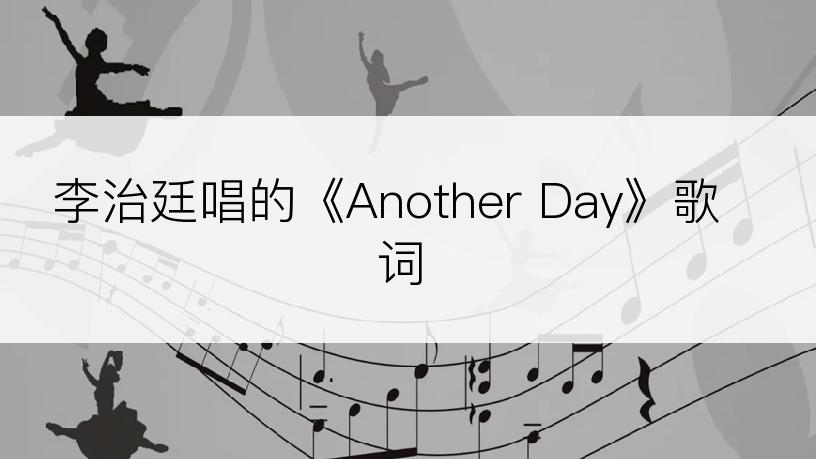 李治廷唱的《Another Day》歌词