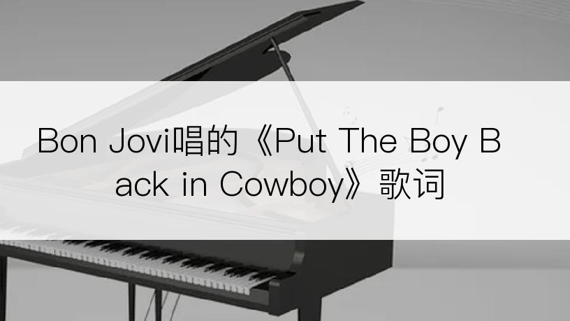 Bon Jovi唱的《Put The Boy Back in Cowboy》歌词