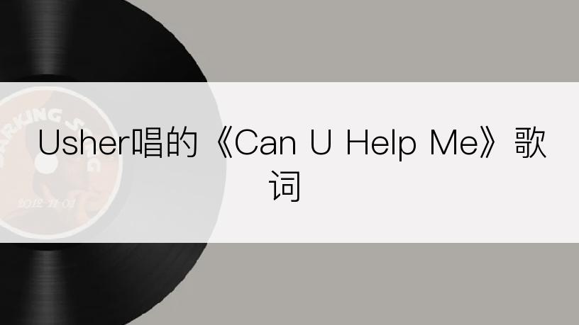 Usher唱的《Can U Help Me》歌词
