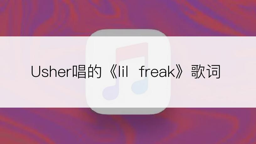 Usher唱的《lil  freak》歌词