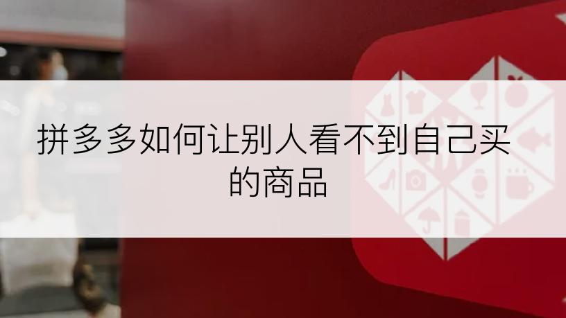 拼多多如何让别人看不到自己买的商品