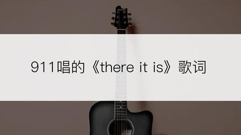911唱的《there it is》歌词