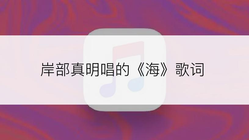 岸部真明唱的《海》歌词