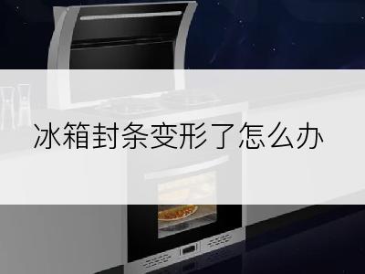 冰箱封条变形了怎么办