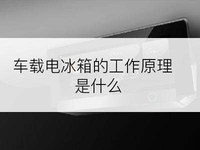 车载电冰箱的工作原理是什么