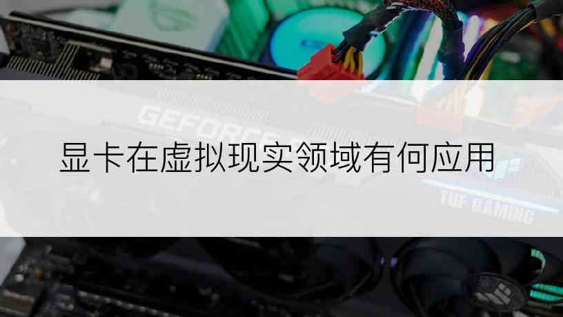 显卡在虚拟现实领域有何应用