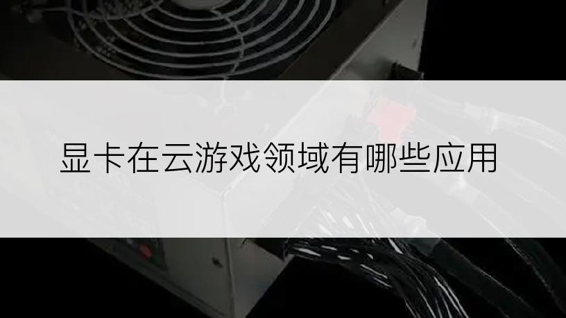 显卡在云游戏领域有哪些应用