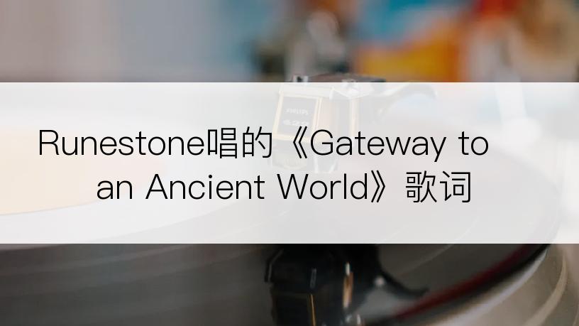Runestone唱的《Gateway to an Ancient World》歌词