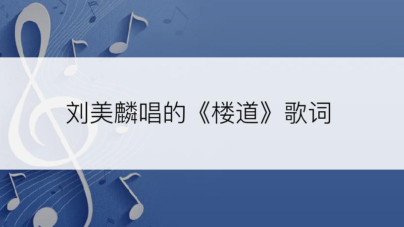 刘美麟唱的《楼道》歌词
