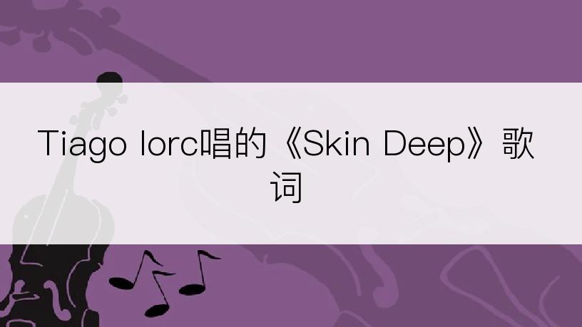 Tiago Iorc唱的《Skin Deep》歌词