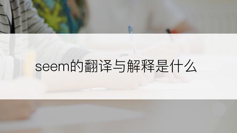 seem的翻译与解释是什么