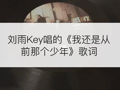 刘雨Key唱的《我还是从前那个少年》歌词